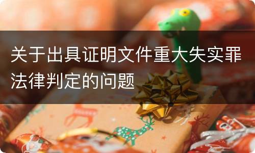 关于出具证明文件重大失实罪法律判定的问题