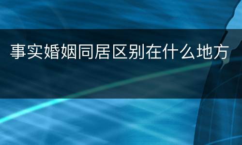 事实婚姻同居区别在什么地方