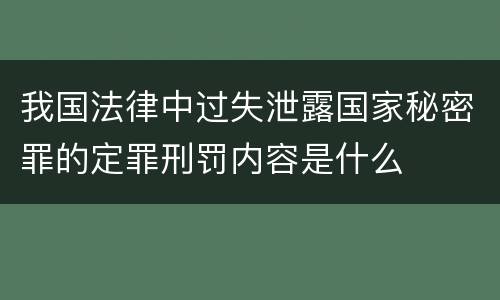 我国法律中过失泄露国家秘密罪的定罪刑罚内容是什么