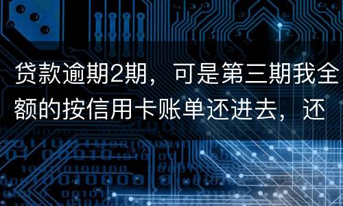 贷款逾期2期，可是第三期我全额的按信用卡账单还进去，还会起诉吗