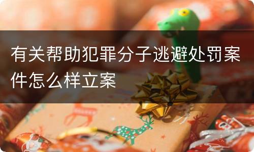有关帮助犯罪分子逃避处罚案件怎么样立案