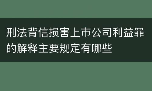 刑法背信损害上市公司利益罪的解释主要规定有哪些