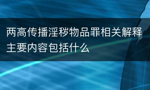 两高传播淫秽物品罪相关解释主要内容包括什么