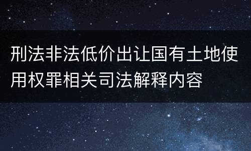刑法非法低价出让国有土地使用权罪相关司法解释内容