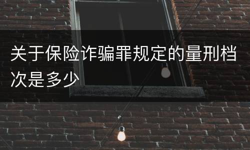关于保险诈骗罪规定的量刑档次是多少