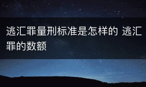 逃汇罪量刑标准是怎样的 逃汇罪的数额