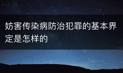 妨害传染病防治犯罪的基本界定是怎样的