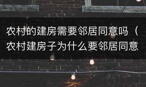 农村的建房需要邻居同意吗（农村建房子为什么要邻居同意）