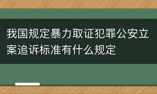 我国规定暴力取证犯罪公安立案追诉标准有什么规定