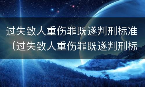过失致人重伤罪既遂判刑标准（过失致人重伤罪既遂判刑标准是多少）