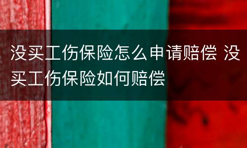 没买工伤保险怎么申请赔偿 没买工伤保险如何赔偿