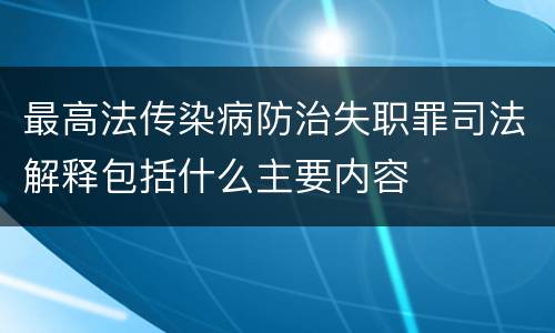 最高法传染病防治失职罪司法解释包括什么主要内容