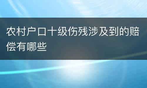 农村户口十级伤残涉及到的赔偿有哪些