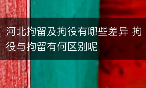 河北拘留及拘役有哪些差异 拘役与拘留有何区别呢