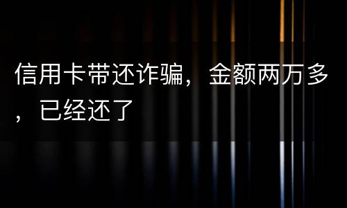 信用卡带还诈骗，金额两万多，已经还了