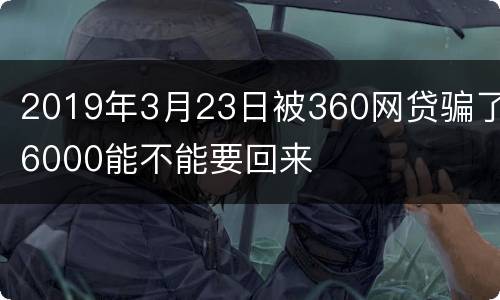 2019年3月23日被360网贷骗了6000能不能要回来