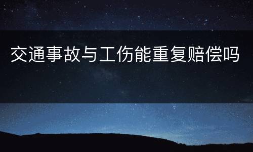 交通事故与工伤能重复赔偿吗