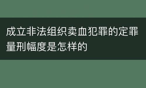 成立非法组织卖血犯罪的定罪量刑幅度是怎样的