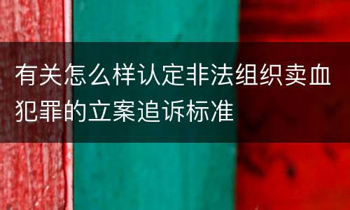 有关怎么样认定非法组织卖血犯罪的立案追诉标准