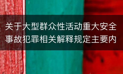 关于大型群众性活动重大安全事故犯罪相关解释规定主要内容是什么