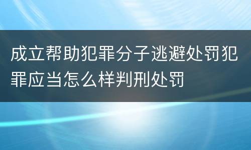 成立帮助犯罪分子逃避处罚犯罪应当怎么样判刑处罚
