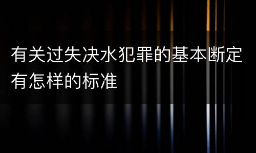 有关过失决水犯罪的基本断定有怎样的标准