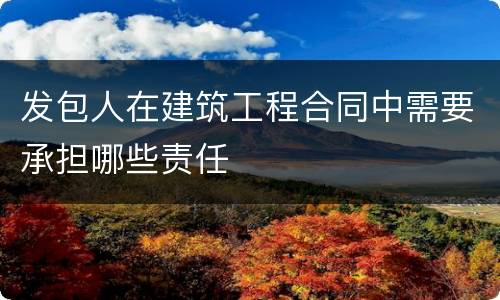 发包人在建筑工程合同中需要承担哪些责任