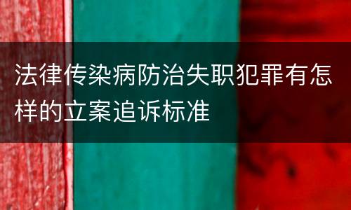 法律传染病防治失职犯罪有怎样的立案追诉标准