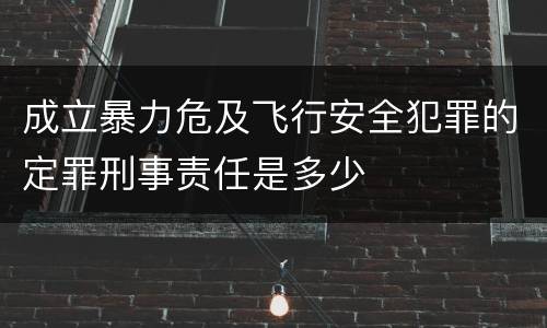 成立暴力危及飞行安全犯罪的定罪刑事责任是多少