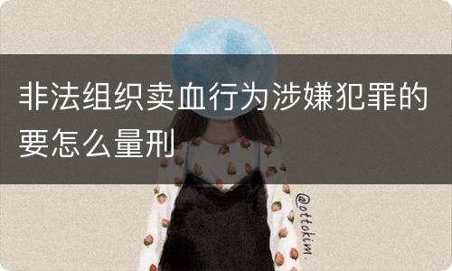 非法组织卖血行为涉嫌犯罪的要怎么量刑