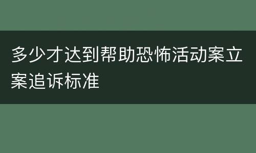 多少才达到帮助恐怖活动案立案追诉标准