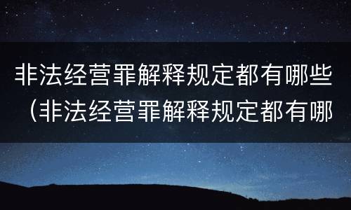 非法经营罪解释规定都有哪些（非法经营罪解释规定都有哪些内容）