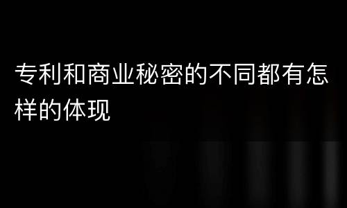 专利和商业秘密的不同都有怎样的体现