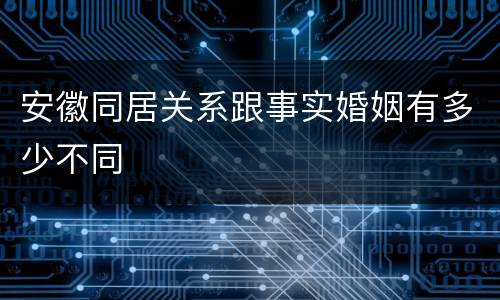 安徽同居关系跟事实婚姻有多少不同