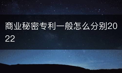 商业秘密专利一般怎么分别2022