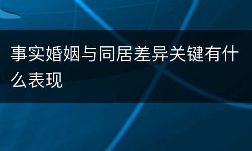 事实婚姻与同居差异关键有什么表现