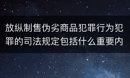 放纵制售伪劣商品犯罪行为犯罪的司法规定包括什么重要内容