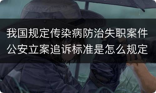 我国规定传染病防治失职案件公安立案追诉标准是怎么规定