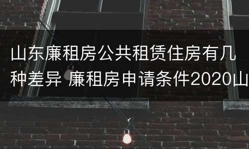 山东廉租房公共租赁住房有几种差异 廉租房申请条件2020山东
