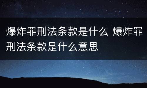 爆炸罪刑法条款是什么 爆炸罪刑法条款是什么意思
