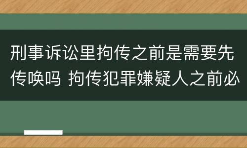 刑事诉讼里拘传之前是需要先传唤吗 拘传犯罪嫌疑人之前必须先传唤
