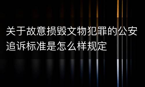 关于故意损毁文物犯罪的公安追诉标准是怎么样规定