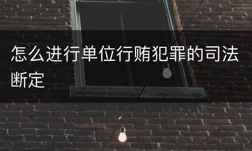 怎么进行单位行贿犯罪的司法断定