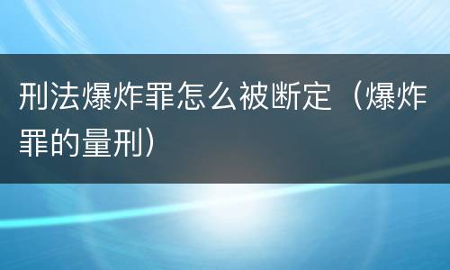 刑法爆炸罪怎么被断定（爆炸罪的量刑）