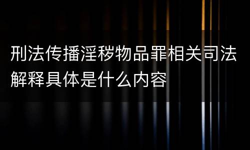 刑法传播淫秽物品罪相关司法解释具体是什么内容