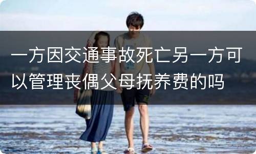 一方因交通事故死亡另一方可以管理丧偶父母抚养费的吗