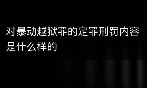 对暴动越狱罪的定罪刑罚内容是什么样的
