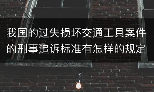 我国的过失损坏交通工具案件的刑事追诉标准有怎样的规定