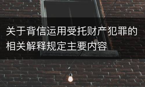 关于背信运用受托财产犯罪的相关解释规定主要内容