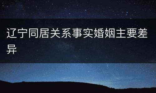 辽宁同居关系事实婚姻主要差异